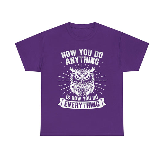 “How you do anything, is how you do everything” Unisex Heavy Cotton Tee