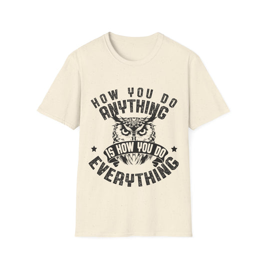 “How you do anything, is how you do everything” Unisex Softstyle T-Shirt