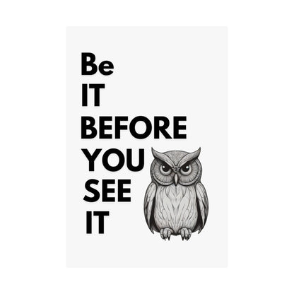 “Be it before you see it” - Matte Vertical Posters