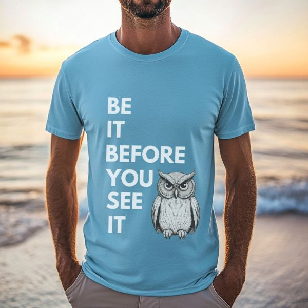 Be It Before You See It Owl T-Shirt - Motivational Spiritual Owl Shirt, Inspirational Owl Lover Tee, Uplifting Positive Message Gift